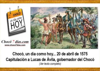 Chocó, un día como hoy… 20 de abril de 1575. Capitulación a Lucas de Ávila, gobernador del Chocó.