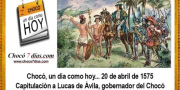 Chocó, un día como hoy… 20 de abril de 1575. Capitulación a Lucas de Ávila, gobernador del Chocó.