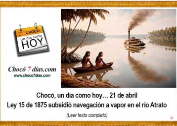 Chocó, un día como hoy… 21 de abril. Ley 15 de 1875 subsidió navegación a vapor en el río Atrato