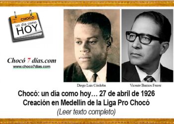 Chocó: un día como hoy… 27 de abril de 1926 Creación en Medellín de la Liga Pro Chocó