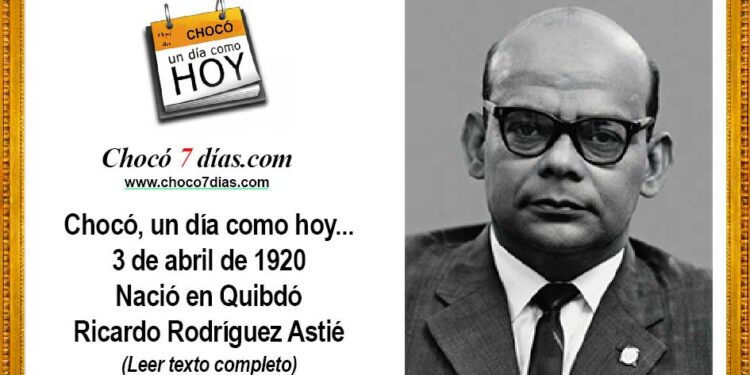 Chocó, un día como hoy... 3 de abril de 1920 Nació en Quibdó Ricardo Rodríguez Astié