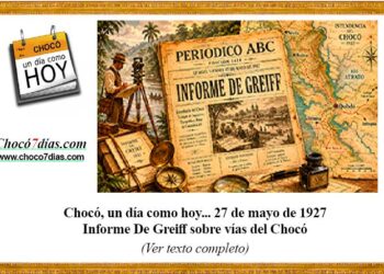 Chocó, un día como hoy... 27 de mayo de 1927 Informe De Greiff sobre vías del Chocó