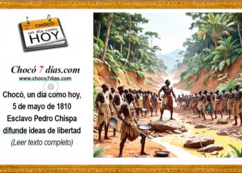 Chocó, un día como hoy, 5 de mayo de 1810 Esclavo Pedro Chispa difunde ideas de libertad