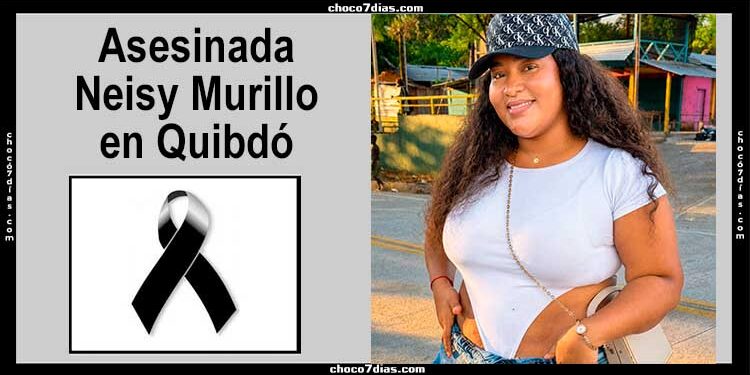 Chocó: Asesinada Neisy Murillo en Quibdó