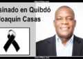 Chocó: Asesinado Joaquín Casas en Quibdó