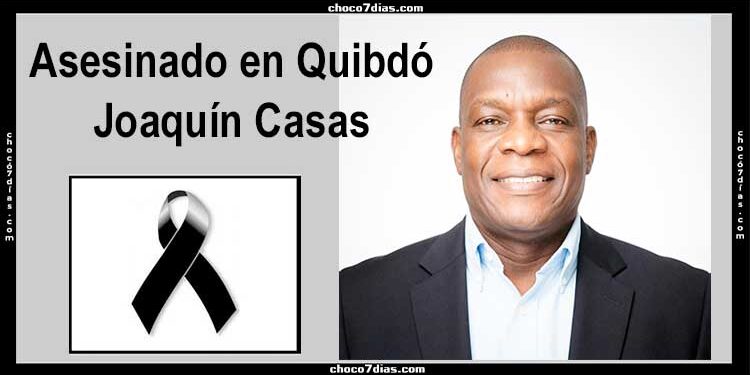 Chocó: Asesinado Joaquín Casas en Quibdó