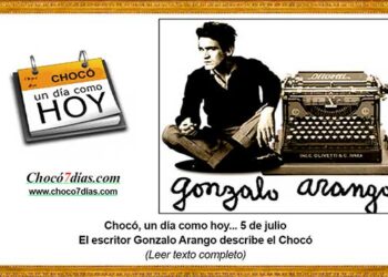 Chocó, un día como hoy... 5 de julio El escritor Gonzalo Arango describe el Chocó