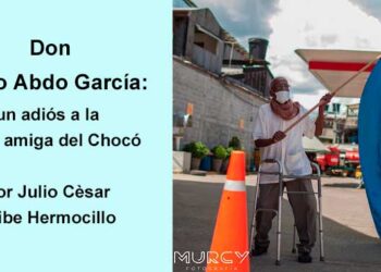 Don Pedro Abdo García: un adiós a la mano amiga del Chocó