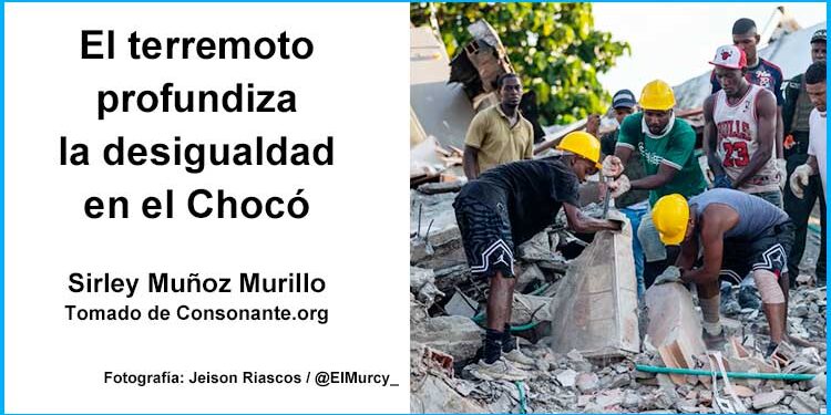 El terremoto profundiza la desigualdad en el Chocó