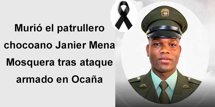 Murió el patrullero chocoano Janier Mena Mosquera tras ataque armado en Ocaña