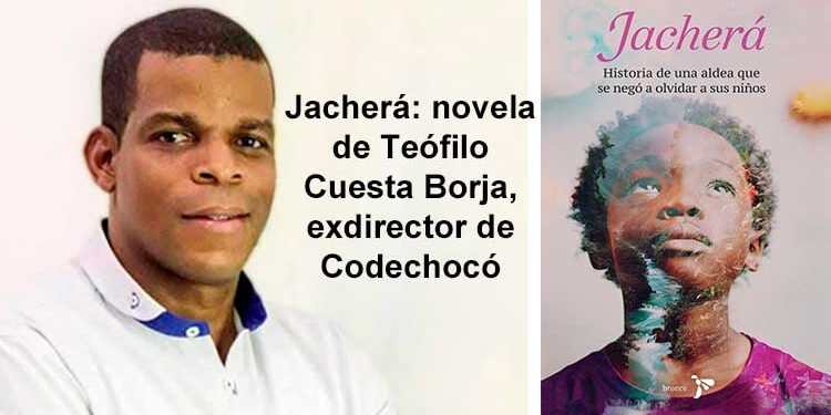Chocó Jacherá: novela de Teófilo Cuesta Borja, exdirector de Codechocó