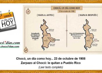 Chocó, un día como hoy... 23 de octubre de 1908 Zarpazo al Chocó: le quitan a Pueblo Rico