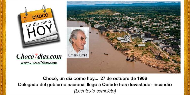 Chocó, un día como hoy... 27 de octubre de 1966 Delegado del gobierno nacional llegó a Quibdó tras devastador incendio