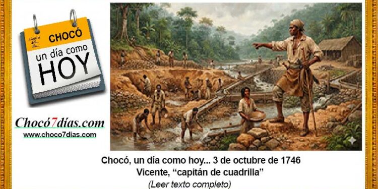 Chocó, un día como hoy... 3 de octubre de 1746 Vicente, “capitán de cuadrilla”