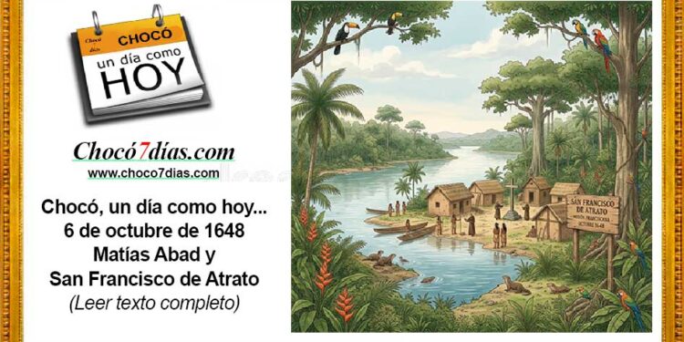 Chocó, un día como hoy... 6 de octubre de 1648 Matías Abad y San Francisco de Atrato