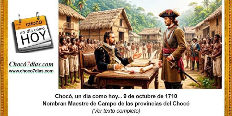 Chocó, un día como hoy... 9 de octubre de 1710 Nombran Maestre de Campo de las provincias del Chocó